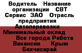 Водитель › Название организации ­ СВТ-Сервис, ЗАО › Отрасль предприятия ­ Автоперевозки › Минимальный оклад ­ 25 000 - Все города Работа » Вакансии   . Крым,Бахчисарай